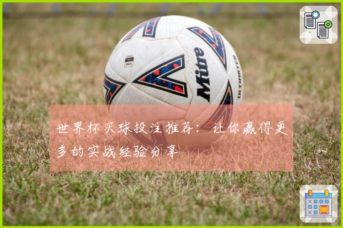 世界杯买球投注推荐：让你赢得更多的实战经验分享