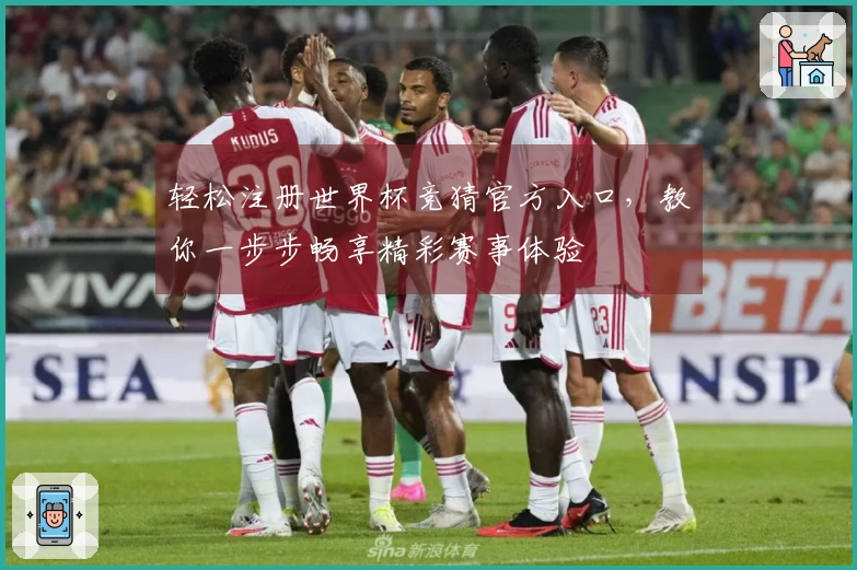 轻松注册世界杯竞猜官方入口，教你一步步畅享精彩赛事体验