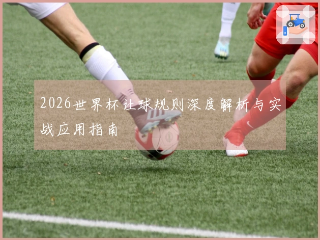 2026世界杯让球规则深度解析与实战应用指南