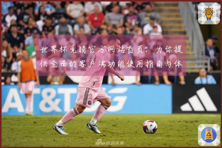 世界杯竞猜官方网站首页：为你提供全面的客户端功能使用指南与体验分享